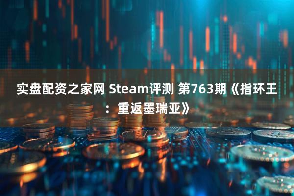 实盘配资之家网 Steam评测 第763期《指环王：重返墨瑞亚》